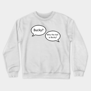 bucky? who the hell is bucky Crewneck Sweatshirt